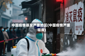 中国疫情暴发严重地区(中国疫情严重程度)
