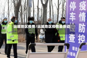 运城地区疫情/运城地区疫情最新动态