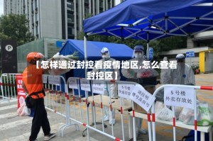 【怎样通过封控看疫情地区,怎么查看封控区】