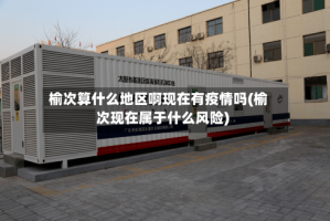 榆次算什么地区啊现在有疫情吗(榆次现在属于什么风险)