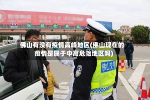 佛山有没有疫情高峰地区(佛山现在的疫情是属于中高危险地区吗)