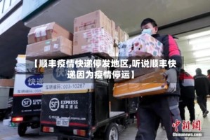 【顺丰疫情快递停发地区,听说顺丰快递因为疫情停运】