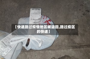 【快递路过疫情地区被退回,路过疫区的快递】