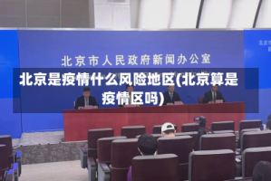 北京是疫情什么风险地区(北京算是疫情区吗)