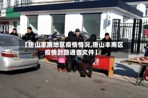【唐山丰南地区疫情情况,唐山丰南区疫情封路通告文件】