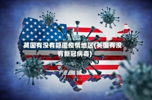 英国有没有隐匿疫情地区(英国有没有新冠病毒)