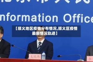 【顺义地区疫情分布情况,顺义区疫情最新情况轨迹】