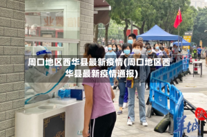 周口地区西华县最新疫情(周口地区西华县最新疫情通报)