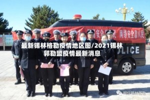 最新锡林格勒疫情地区图/2021锡林郭勒盟疫情最新消息