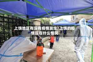 上饶地区有没有疫情发生/上饶的疫情现在什么情况