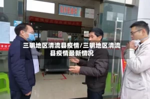 三明地区清流县疫情/三明地区清流县疫情最新情况