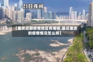 【重庆近期疫情地区有哪些,最近重庆的疫情情况怎么样】
