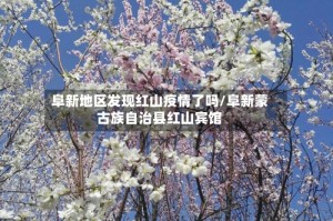 阜新地区发现红山疫情了吗/阜新蒙古族自治县红山宾馆