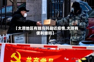 【太原地区有蜂鸟吗最近疫情,太原有便利蜂吗】