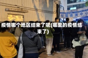 疫情哪个地区结束了呢(哪里的疫情结束了)