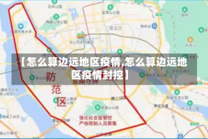 【怎么算边远地区疫情,怎么算边远地区疫情封控】