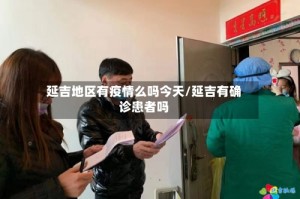 延吉地区有疫情么吗今天/延吉有确诊患者吗