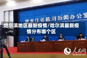 哈尔滨地区最新疫情/哈尔滨最新疫情分布哪个区