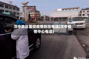 汉中地区医院疫情防控电话(汉中疫情中心电话)