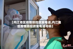 【内江地区疫情防控政策电话,内江地区疫情防控政策电话号码】