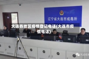 大连各地区疫情登记电话(大连市疫情电话)