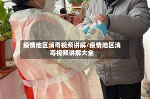 疫情地区消毒视频讲解/疫情地区消毒视频讲解大全