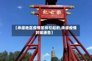 【承德地区疫情怎样引起的,承德疫情封城通告】