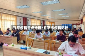 开平疫情重点地区/开平市疫情防控