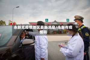 永新无疫情地区最新消息/永新有疫情吗