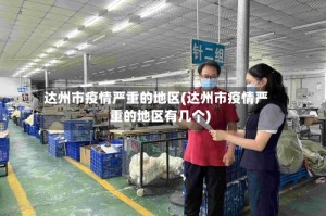 达州市疫情严重的地区(达州市疫情严重的地区有几个)