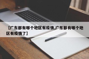 【广东都有哪个地区有疫情,广东都有哪个地区有疫情了】