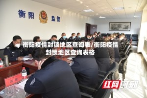 衡阳疫情封锁地区查询表/衡阳疫情封锁地区查询表格