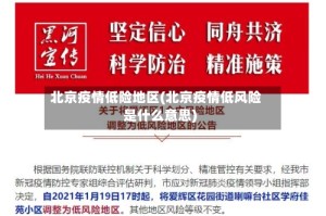 北京疫情低险地区(北京疫情低风险是什么意思)