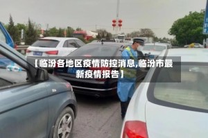 【临汾各地区疫情防控消息,临汾市最新疫情报告】