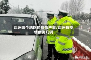 邓州哪个地区的疫情严重/邓州有疫情病例几例