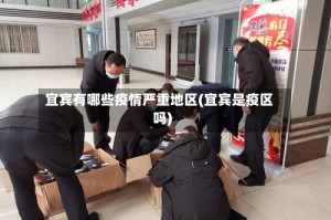 宜宾有哪些疫情严重地区(宜宾是疫区吗)