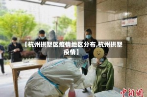 【杭州拱墅区疫情地区分布,杭州拱墅 疫情】