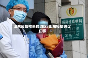 山东疫情挂星的地区/山东疫情确诊在哪