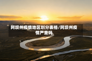 阿坝州疫情地区划分表格/阿坝州疫情严重吗