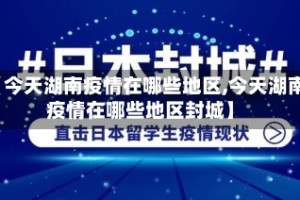 【今天湖南疫情在哪些地区,今天湖南疫情在哪些地区封城】