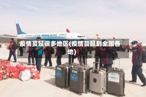 疫情蔓延很多地区(疫情蔓延到全国各地)