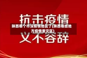 陕西哪个市没疫情地区了(陕西哪些地方疫情重灾区)