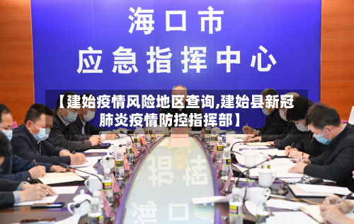 【建始疫情风险地区查询,建始县新冠肺炎疫情防控指挥部】-第1张图片