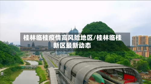 桂林临桂疫情高风险地区/桂林临桂新区最新动态-第1张图片
