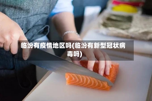 临汾有疫情地区吗(临汾有新型冠状病毒吗)-第1张图片