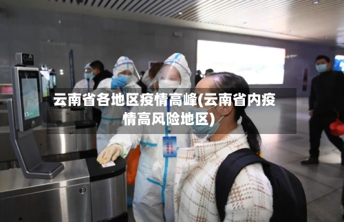 云南省各地区疫情高峰(云南省内疫情高风险地区)-第1张图片