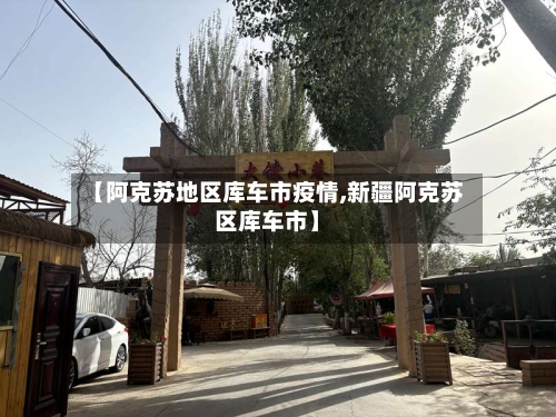 【阿克苏地区库车市疫情,新疆阿克苏区库车市】-第3张图片