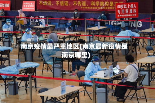 南京疫情最严重地区(南京最新疫情是南京哪里)-第2张图片