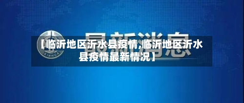 【临沂地区沂水县疫情,临沂地区沂水县疫情最新情况】-第2张图片