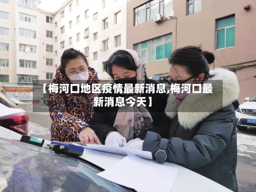 【梅河口地区疫情最新消息,梅河口最新消息今天】-第3张图片